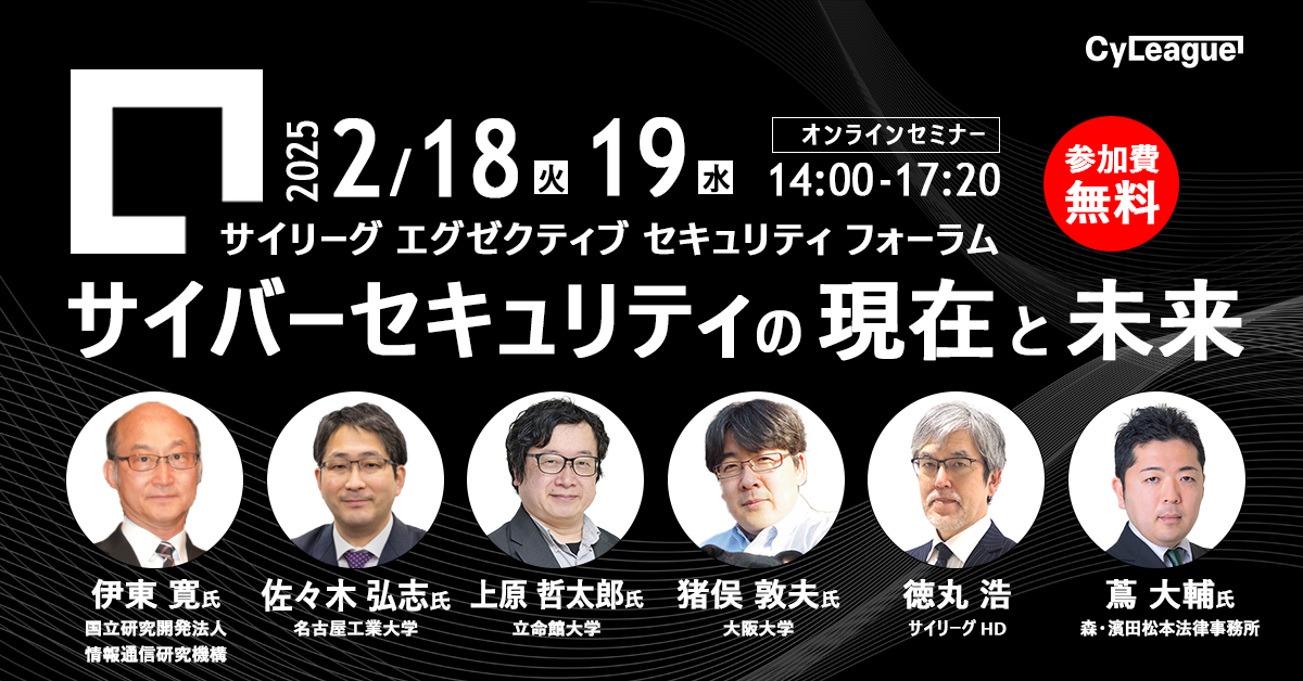 2月18日（火）19日（水）14:00～17:20 開催 サイリーグ エグゼクティブ セキュリティ フォーラム 『サイバーセキュリティの現在と未来』