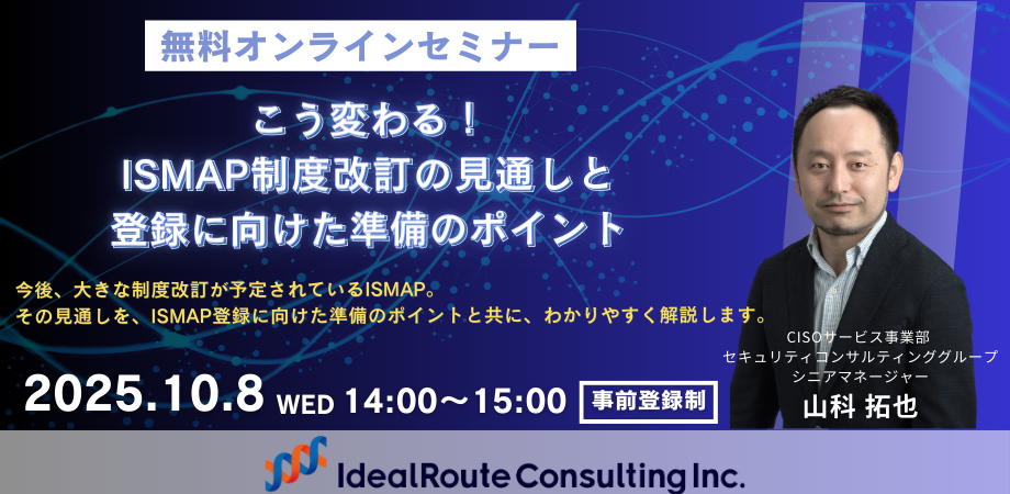 こう変わる！ISMAP制度改訂の見通しと登録に向けた準備のポイント｜10/8オンラインセミナー